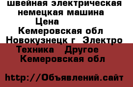 швейная электрическая немецкая машина › Цена ­ 7 000 - Кемеровская обл., Новокузнецк г. Электро-Техника » Другое   . Кемеровская обл.